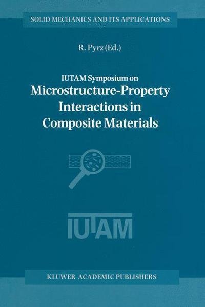 Cover for R Pyrz · IUTAM Symposium on Microstructure-Property Interactions in Composite Materials: Proceedings of the IUTAM Symposium held in Aalborg, Denmark, 22-25 August 1994 - Solid Mechanics and Its Applications (Paperback Book) [Softcover reprint of the original 1st ed. 1995 edition] (2011)