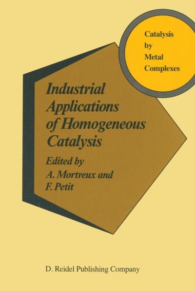 Cover for A Mortreux · Industrial Applications of Homogeneous Catalysis - Catalysis by Metal Complexes (Paperback Book) [Softcover reprint of the original 1st ed. 1988 edition] (2011)