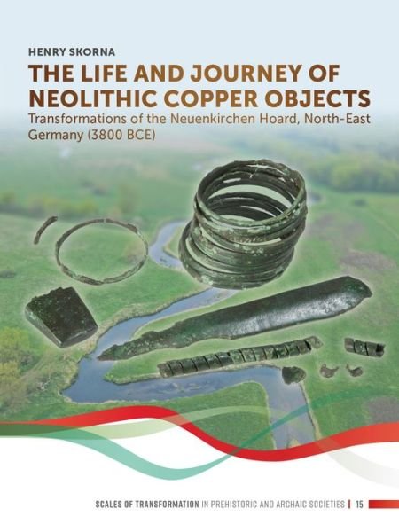 Cover for Henry Skorna · The Life and Journey of Neolithic Copper Objects: Transformations of the Neuenkirchen Hoard, North-East Germany (3800 BCE) (Hardcover Book) (2023)