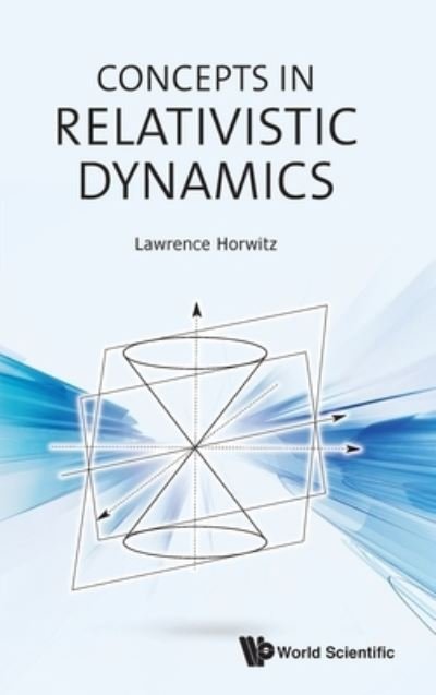 Cover for Horwitz, Lawrence (Tel Aviv University, Ramat Aviv, Israel; Bar Ilan University, Ramat Gan, Israel &amp; Ariel University, Ariel, Israel) · Concepts In Relativistic Dynamics (Hardcover Book) (2023)
