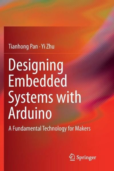 Cover for Tianhong Pan · Designing Embedded Systems with Arduino: A Fundamental Technology for Makers (Paperback Book) [Softcover reprint of the original 1st ed. 2018 edition] (2019)