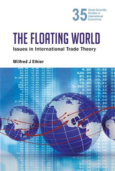 Cover for Ethier, Wilfred J (Univ Of Pennsylvania, Usa) · Floating World, The: Issues In International Trade Theory - World Scientific Studies in International Economics (Hardcover Book) (2014)