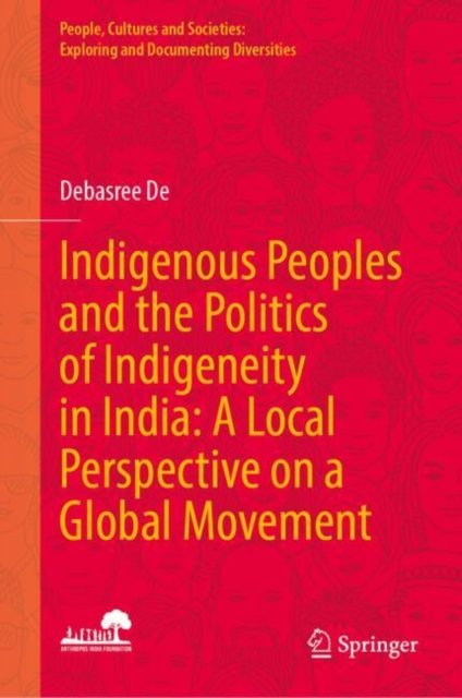 Cover for Debasree De · Indigenous Peoples and the Politics of Indigeneity in India: A Local Perspective on a Global Movement - People, Cultures and Societies: Exploring and Documenting Diversities (Hardcover Book) (2025)