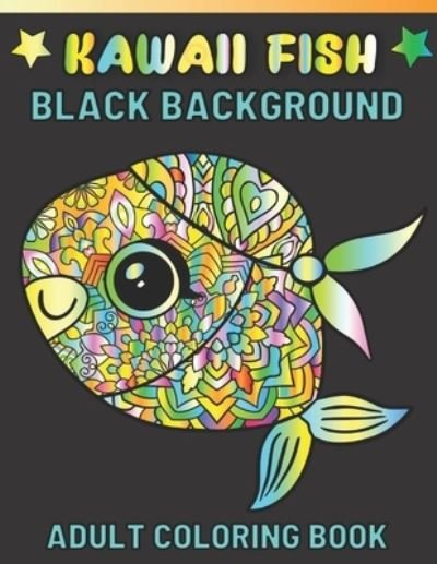 Cover for Fletcher Arnold · Kawaii Fish Black Background Adult Coloring Book: Featuring Fun Stress Relief And Relaxation Kawaii Fish Black Background Coloring Book For Adults (Paperback Book) (2022)