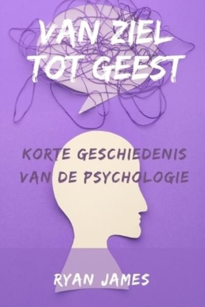 Cover for Ryan James · Van ziel tot geest: Korte geschiedenis van de psychologie (Paperback Book) (2022)