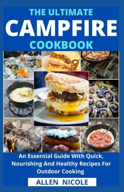 Cover for Allen Nicole · The Ultimate Campfire Cookbook: An Essential Guide With Quick, Nourishing And Healthy Recipes For Outdoor Cooking (Paperback Book) (2021)