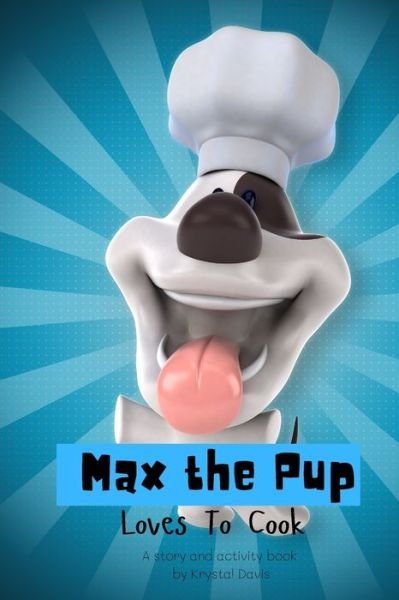 Cover for Krystal Davis · Max The Pup Loves To Cook: A story and activity book (Paperback Book) (2021)