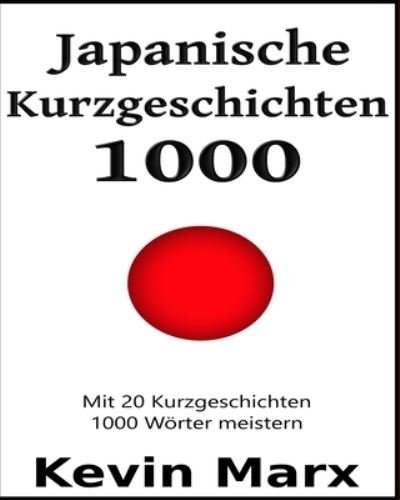 Cover for Kevin Marx · Japanische Kurzgeschichten 1000: Mit 20 Kurzgeschichten 1000 Woerter meistern - Japanische Kurzgeschichten (Paperback Book) (2021)