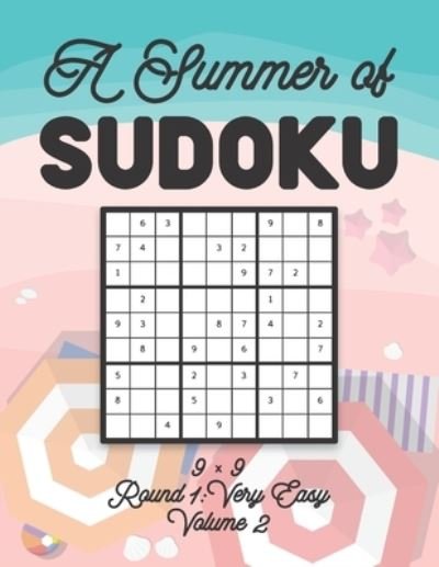 Cover for Stella Zahlenspiel · A Summer of Sudoku 9 x 9 Round 1: Very Easy Volume 2: Relaxation Sudoku Travellers Puzzle Book Vacation Games Japanese Logic Nine Numbers Mathematics Cross Sums Challenge 9 x 9 Grid Beginner Friendly Easy Level For All Ages Kids to Adults Gifts (Paperback Book) (2021)