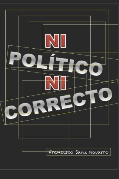 Cover for Francisco Sanz Navarro · Ni Politico, Ni Correcto (Paperback Book) (2020)