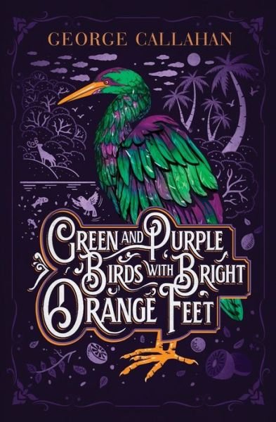Cover for George Callahan · Green and Purple Birds with Bright Orange Feet (Paperback Book) (2020)