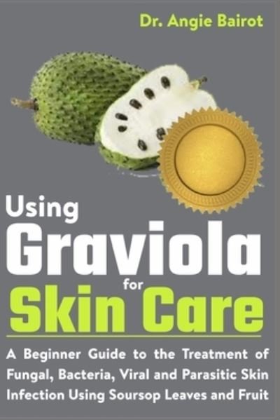 Cover for Dr Angie Bairot · Using Graviola for Skin Care (Paperback Book) (2021)