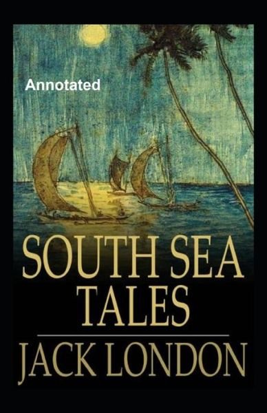 Cover for Jack London · South Sea Tales Annotated (Paperback Book) (2021)