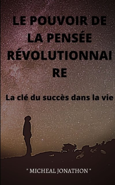 Cover for Micheal Jonathon · Le Pouvoir de la Pensee Revolutionnaire: La cle du succes dans la vie (Paperback Book) (2021)