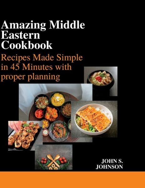 Cover for John S Johnson · Amazing Middle Eastern Cookbook: Recipes Made Simple in 45 Minutes with proper planning (Paperback Book) (2022)
