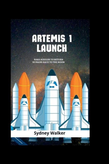 Cover for Sydney Walker · Artemis 1 launch: NASA Mission To Return Humans Back To The Moon (Paperback Book) (2022)