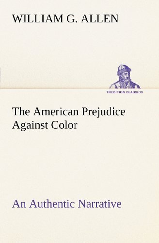 Cover for William G. Allen · The American Prejudice Against Color an Authentic Narrative, Showing How Easily the Nation Got into an Uproar. (Tredition Classics) (Paperback Book) (2012)