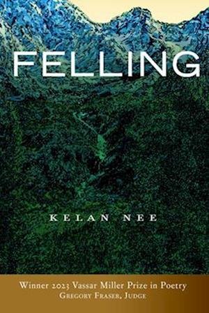 Cover for Kelan Nee · Felling Volume 31 - Vassar Miller Prize in Poetry (Paperback Book) (2024)
