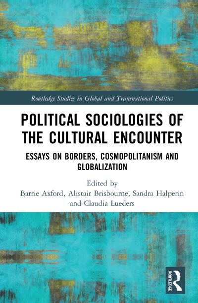 Cover for Political Sociologies of the Cultural Encounter: Essays on Borders, Cosmopolitanism, and Globalization - Routledge Studies in Global and Transnational Politics (Hardcover Book) (2020)