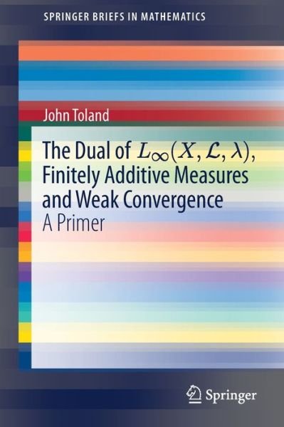 Cover for Toland · The Dual of L X L l Finitely Additive Measures and Weak Convergence (Book) [1st ed. 2020 edition] (2020)