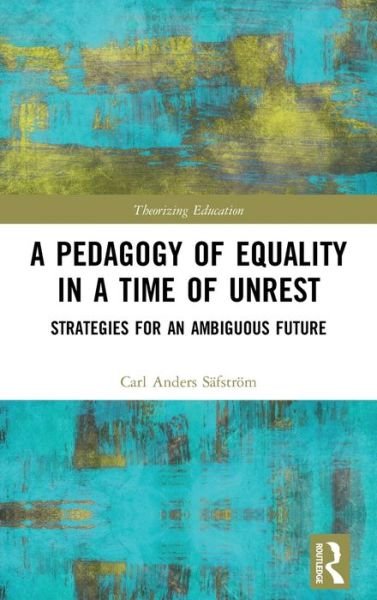 Cover for Anders Safstrom, Carl (Maynooth University, Ireland) · A Pedagogy of Equality in a Time of Unrest: Strategies for an Ambiguous Future - Theorizing Education (Hardcover Book) (2020)