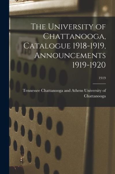 Cover for Chattanoog University of Chattanooga · The University of Chattanooga, Catalogue 1918-1919, Announcements 1919-1920; 1919 (Paperback Book) (2021)