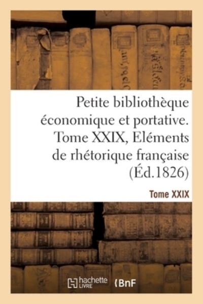 Cover for Collectif · Petite Bibliotheque Economique Et Portative. Tome XXIX. Elements de Rhetorique Francaise (Paperback Book) (2019)