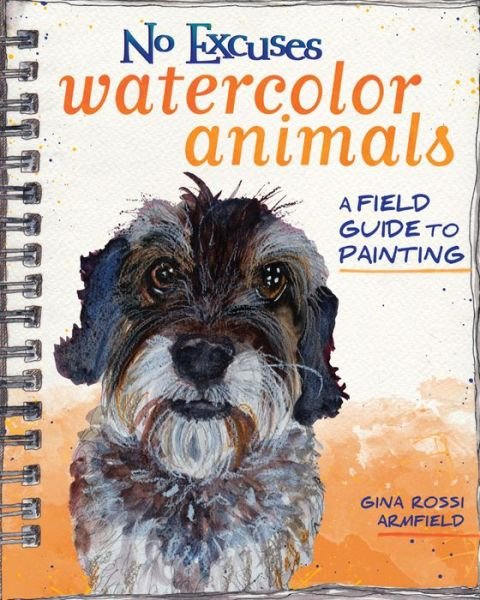 Cover for Gina Rossi Armfield · No Excuses Watercolor Animals: A Field Guide to Painting (Paperback Book) (2016)