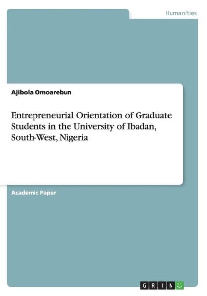 Cover for Ajibola Omoarebun · Entrepreneurial Orientation of Graduate Students in the University of Ibadan, South-west, Nigeria (Paperback Book) (2014)