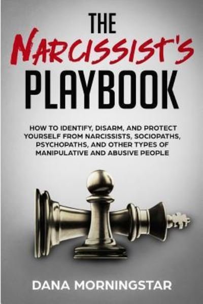 Cover for Dana Morningstar · The Narcissist's Playbook: How to Identify, Disarm, and Protect Yourself from Narcissists, Sociopaths, Psychopaths, and Other Types of Manipulative and Abusive People (Paperback Book) (2019)