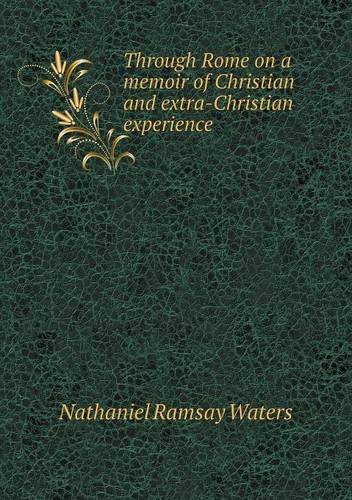 Cover for Nathaniel Ramsay Waters · Through Rome on a Memoir of Christian and Extra-christian Experience (Paperback Book) (2013)