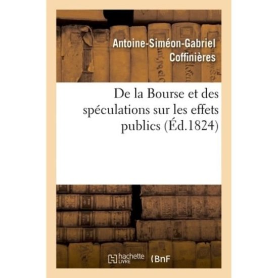 Cover for Antoine-Siméon-Gabriel Coffinières · De La Bourse et Des Speculations Sur Les Effets Publics (Paperback Book) (2018)