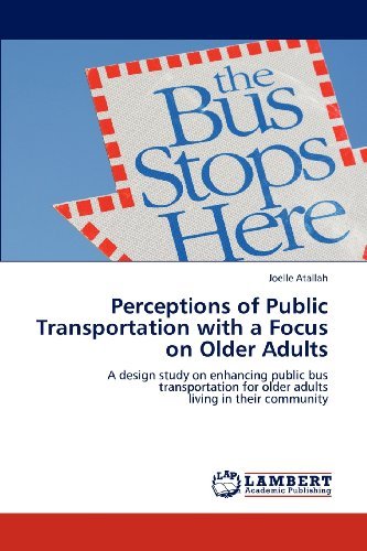 Cover for Joelle Atallah · Perceptions of Public Transportation with a Focus on Older Adults: a Design Study on Enhancing Public Bus  Transportation for Older Adults  Living in Their Community (Paperback Book) (2012)