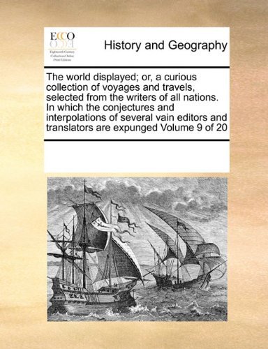 Cover for See Notes Multiple Contributors · The World Displayed; Or, a Curious Collection of Voyages and Travels, Selected from the Writers of All Nations. in Which the Conjectures and ... and Translators Are Expunged  Volume 9 of 20 (Paperback Book) (2010)