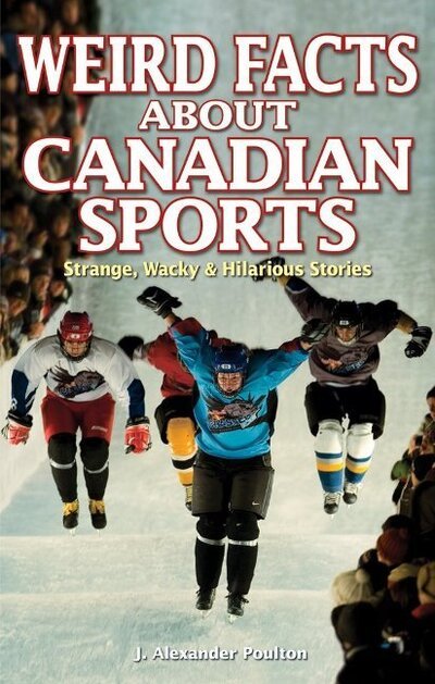 Cover for J. Alexander Poulton · Weird Facts about Canadian Sports: Strange, Wacky &amp; Hilarious Stories (Paperback Book) (2008)