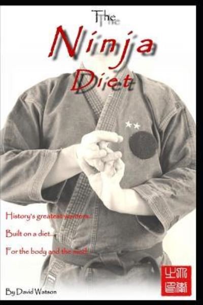 Cover for David Watson · The Ninja Diet: History's Greatest Warriors, Built on a Diet, for the Body and the Mind - Ketogenic Paleo lessons from the Ninja. (Paperback Book) (2018)