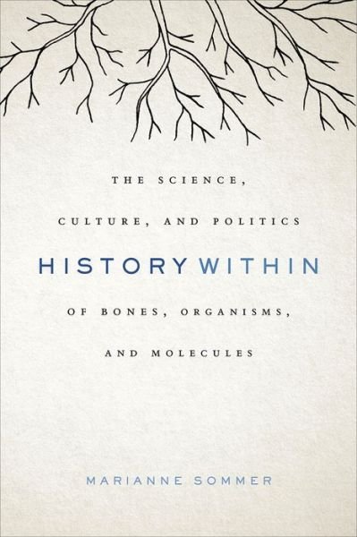 Cover for Marianne Sommer · History Within: The Science, Culture, and Politics of Bones, Organisms, and Molecules (Hardcover Book) (2016)