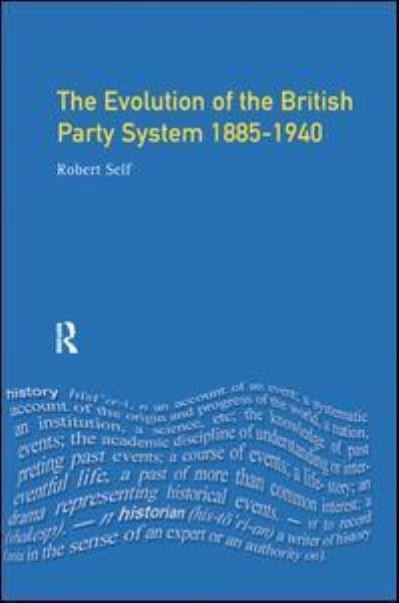 Cover for Robert C. Self · Evolution of the British Party System: 1885-1940 (Hardcover Book) (2017)