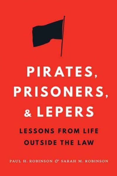 Cover for Paul H. Robinson · Pirates, Prisoners, and Lepers: Lessons from Life Outside the Law (Hardcover Book) (2015)