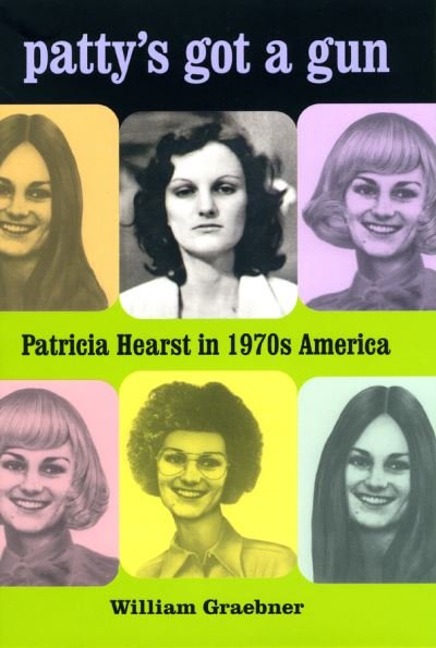 Cover for William Graebner · Patty's Got a Gun: Patricia Hearst in 1970s America (Paperback Book) (2015)