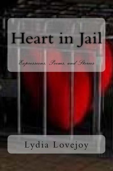 Cover for Lydia Lovejoy · Heart in Jail: Expressions, Poems, and Stories (Paperback Book) (2014)