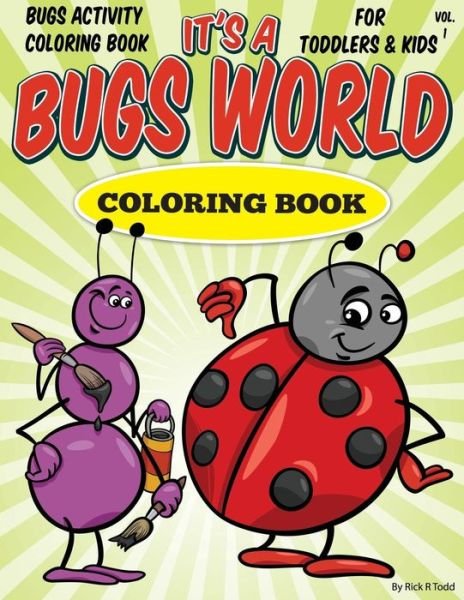 Cover for Rick R Todd · Bugs Activity Coloring Book for Toddlers &amp; Kids: It's a Bugs World Coloring Book (Paperback Book) (2015)