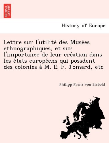 Cover for Philipp Franz Von Siebold · Lettre Sur L'utilite Des Musees Ethnographiques, et Sur L'importance De Leur Creation Dans Les Etats Europeens Qui Possdent Des Colonies a M. E. F. Jomard, Etc (Paperback Book) [French edition] (2011)