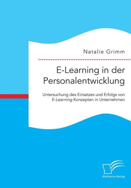 Cover for Natalie Grimm · E-learning in Der Personalentwicklung: Untersuchung Des Einsatzes Und Erfolgs Von E-learning-konzepten in Unternehmen (Paperback Book) (2015)