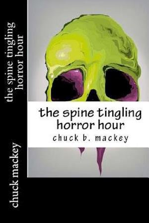 Spine Tingling Horror Hour - Chuck Mackey - 图书 - CreateSpace Independent Publishing Platf - 9781517166328 - 2015年8月31日