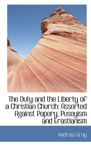Cover for Andrew Gray · The Duty and the Liberty of a Christian Church: Asserted Against Popery, Puseyism and Erastianism (Paperback Book) (2009)