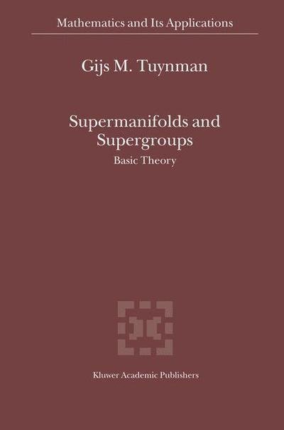 Cover for Tuynman, Gijs M. (Universite De Lille I) · Supermanifolds and Supergroups: Basic Theory - Mathematics and Its Applications (Paperback Book) [1st Ed. Softcover of Orig. Ed. 2004 edition] (2010)