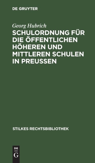 Cover for Georg Hubrich · Schulordnung Fur Die Offentlichen Hoheren Und Mittleren Schulen in Preußen: Fur Die Offentlichen Hoheren Und Mittleren Schulen in Preußen - Stilkes Rechtsbibliothek (Hardcover Book) [Die Vorlage Enth. Insgesamt 2 Werke. Reprint 2020 edition] (1932)