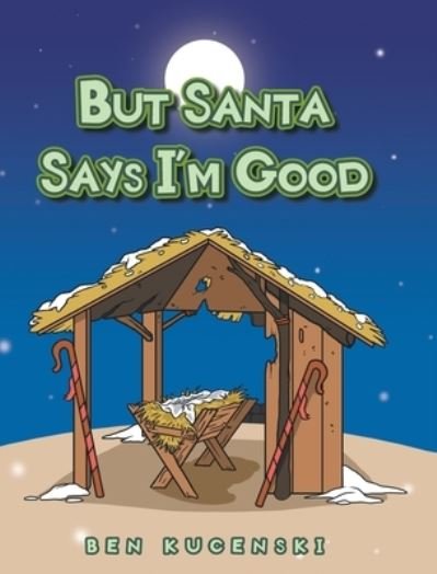 Cover for Ben Kucenski · But Santa Says I'm Good (Hardcover Book) (2022)