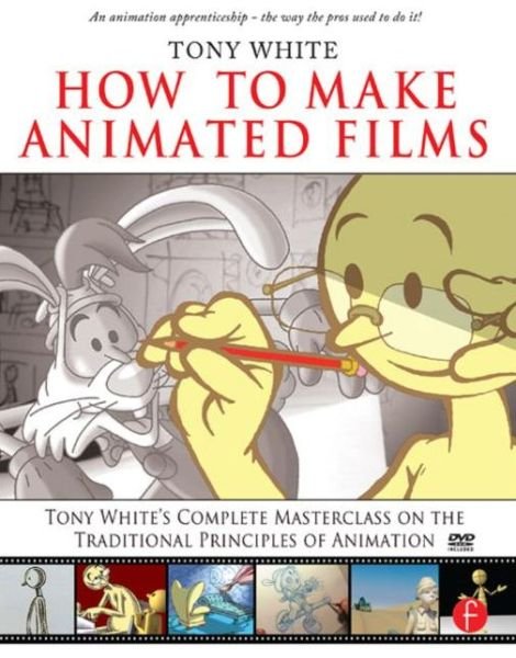 Cover for Tony White · How to Make Animated Films: Tony White's Complete Masterclass on the Traditional Principals of Animation (Paperback Book) (2009)